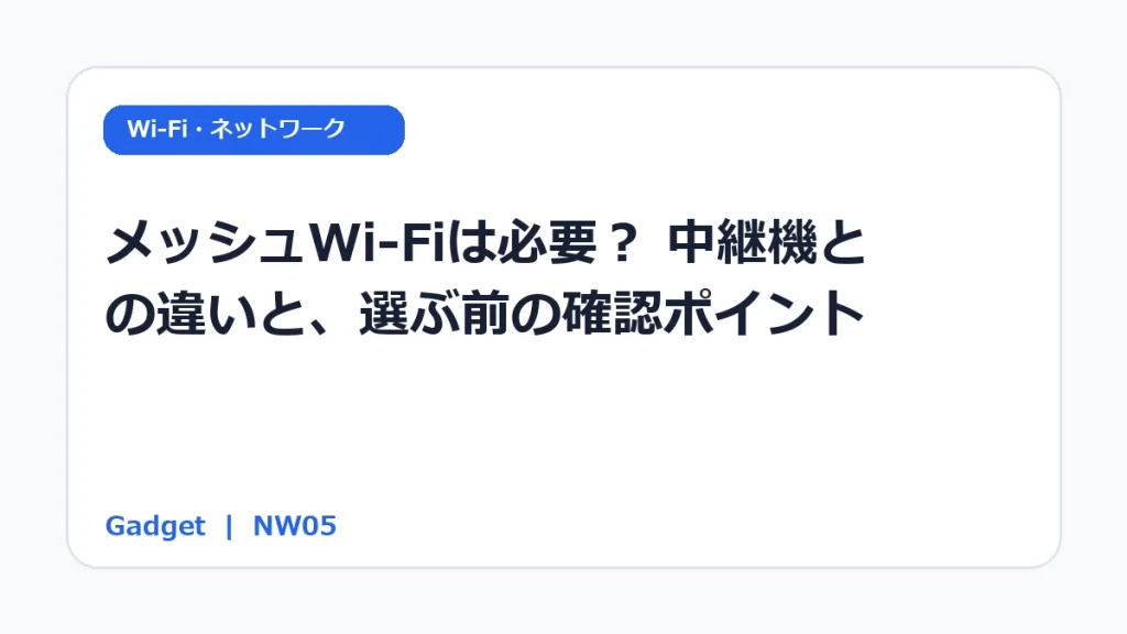 メッシュWi-Fiは必要？ 中継機との違いと、選ぶ前の確認ポイント
